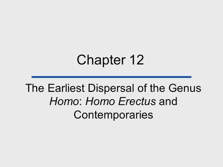 Chapter 12 The Earliest Dispersal of the Genus Homo: Homo Erectus and Contemporaries.
