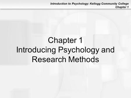 Introduction to Psychology: Kellogg Community College Chapter 1 Chapter 1 Introducing Psychology and Research Methods.