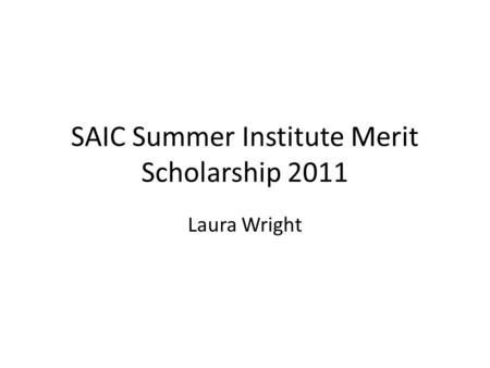 SAIC Summer Institute Merit Scholarship 2011 Laura Wright.