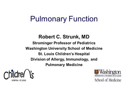 Pulmonary Function Robert C. Strunk, MD Strominger Professor of Pediatrics Washington University School of Medicine St. Louis Children’s Hospital Division.