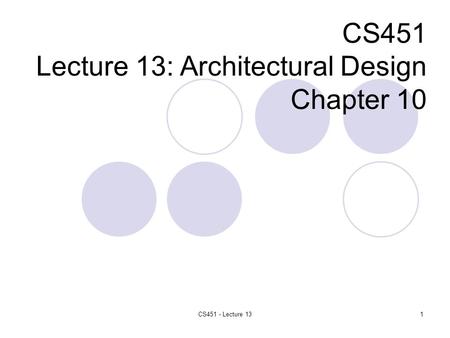 CS451 Lecture 13: Architectural Design Chapter 10