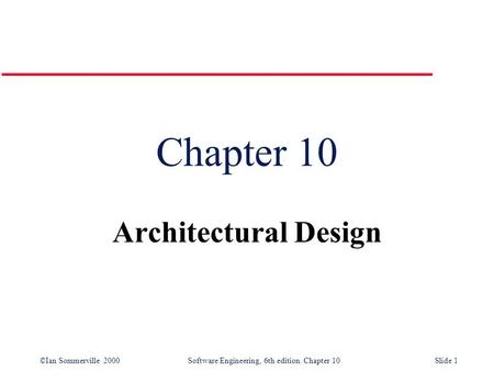 ©Ian Sommerville 2000 Software Engineering, 6th edition. Chapter 10Slide 1 Chapter 10 Architectural Design.