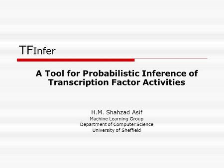 TF Infer A Tool for Probabilistic Inference of Transcription Factor Activities H.M. Shahzad Asif Machine Learning Group Department of Computer Science.
