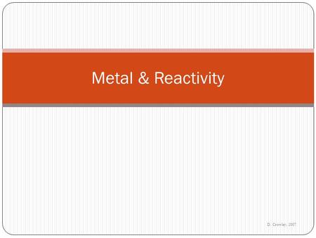 D. Crowley, 2007 Metal & Reactivity. Thursday, September 17, 2015 To link the uses of a metal to its reactivity.