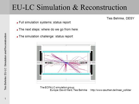 Ties Behnke: EU-LC Simulation and Reconstruction 1 EU-LC Simulation & Reconstruction Full simulation systems: status report The next steps: where do we.