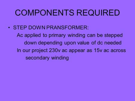 COMPONENTS REQUIRED STEP DOWN PRANSFORMER: