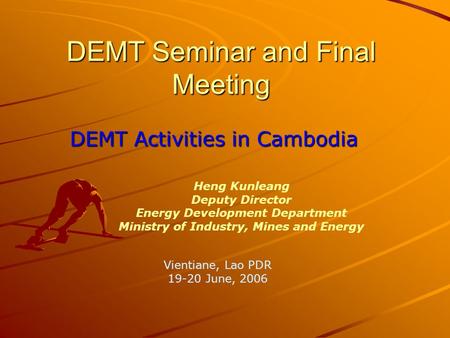 DEMT Seminar and Final Meeting DEMT Activities in Cambodia Heng Kunleang Deputy Director Energy Development Department Ministry of Industry, Mines and.