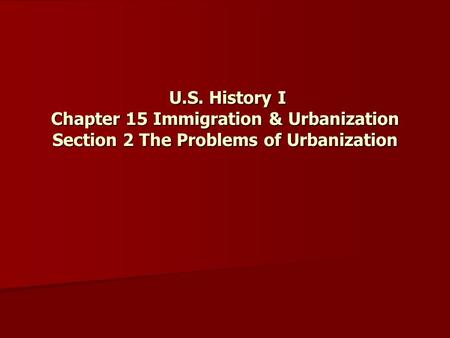 U.S. History I Chapter 15 Immigration & Urbanization Section 2 The Problems of Urbanization.