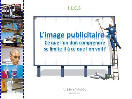 Ali BENHAMMOU FEVRIER 2012 I.L.C.S. Text and image are iconographic and informative intentions of advertisers « the difference between stability and movement.