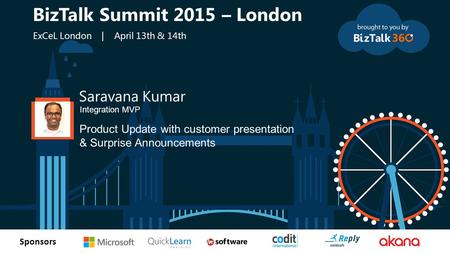 T Sponsors Saravana Kumar Integration MVP Product Update with customer presentation & Surprise Announcements BizTalk Summit 2015 – London ExCeL London.