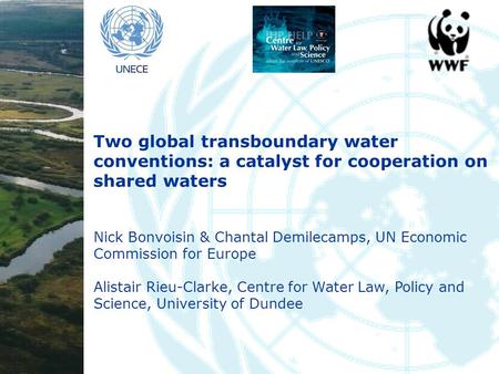 Two global transboundary water conventions: a catalyst for cooperation on shared waters Nick Bonvoisin & Chantal Demilecamps, UN Economic Commission for.