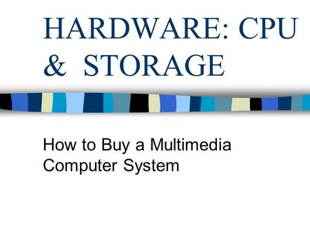 HARDWARE: CPU & STORAGE How to Buy a Multimedia Computer System.