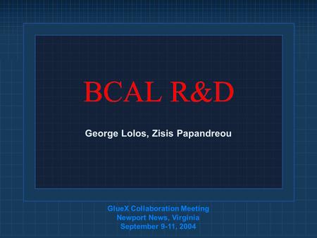 BCAL R&D GlueX Collaboration Meeting Newport News, Virginia September 9-11, 2004 George Lolos, Zisis Papandreou.