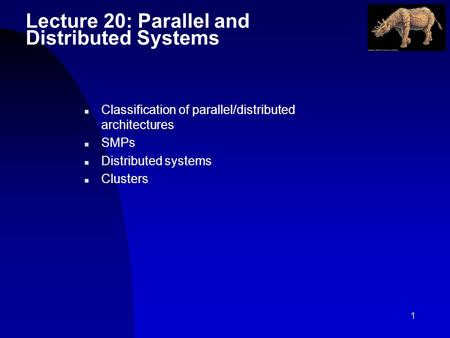 1 Lecture 20: Parallel and Distributed Systems n Classification of parallel/distributed architectures n SMPs n Distributed systems n Clusters.