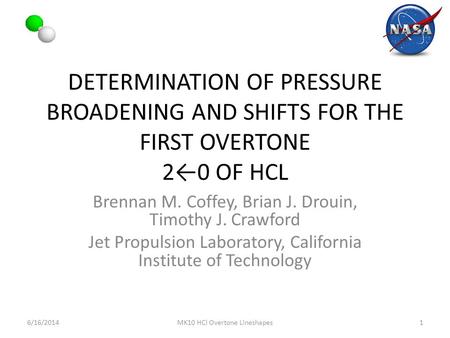 DETERMINATION OF PRESSURE BROADENING AND SHIFTS FOR THE FIRST OVERTONE 2←0 OF HCL Brennan M. Coffey, Brian J. Drouin, Timothy J. Crawford Jet Propulsion.