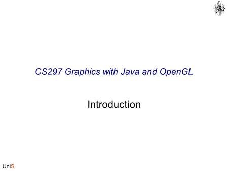 UniS CS297 Graphics with Java and OpenGL Introduction.
