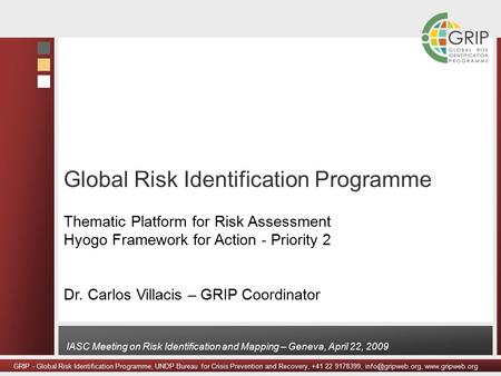 GRIP - Global Risk Identification Programme, UNDP Bureau for Crisis Prevention and Recovery, +41 22 9178399,  IASC Meeting.