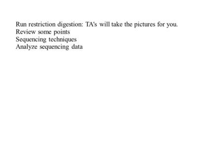 Run restriction digestion: TA's will take the pictures for you.