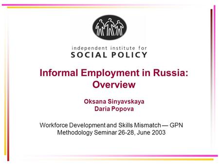 Informal Employment in Russia: Overview Oksana Sinyavskaya Daria Popova Workforce Development and Skills Mismatch — GPN Methodology Seminar 26-28, June.
