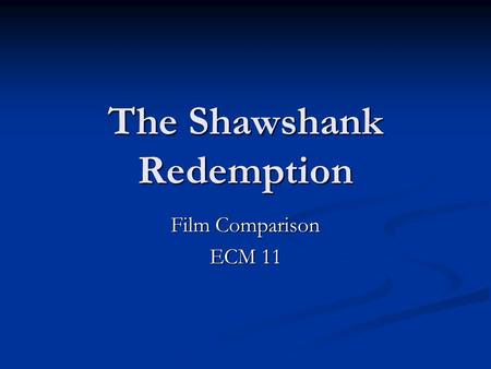 The Shawshank Redemption Film Comparison ECM 11. 1a) Andy Dufresne (Hero) Characteristics: crafty, smart, headstrong, sly, fearless, benders of truth/liar,