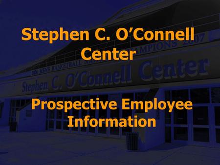 Stephen C. O’Connell Center Prospective Employee Information.