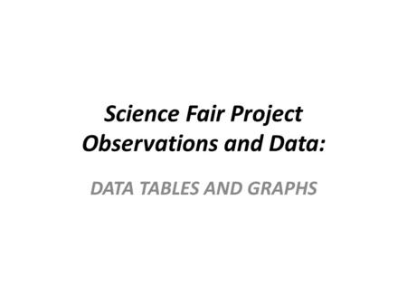 Science Fair Project Observations and Data: DATA TABLES AND GRAPHS.