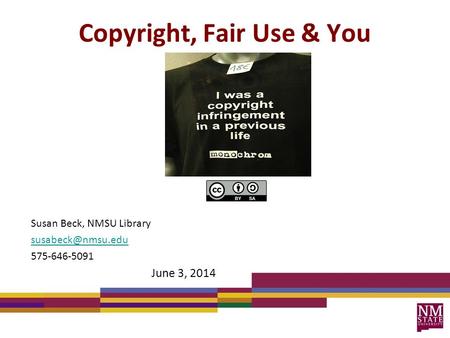 Copyright, Fair Use & You Susan Beck, NMSU Library 575-646-5091 June 3, 2014.