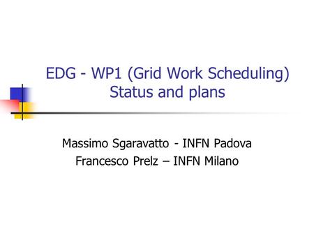 EDG - WP1 (Grid Work Scheduling) Status and plans Massimo Sgaravatto - INFN Padova Francesco Prelz – INFN Milano.