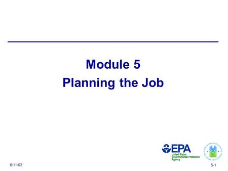 6/11/03 5-1 Module 5 Planning the Job. 6/11/03 5-2 Module 5 Overview  Evaluate the property  Evaluate the job  Schedule the work  Choose the right.