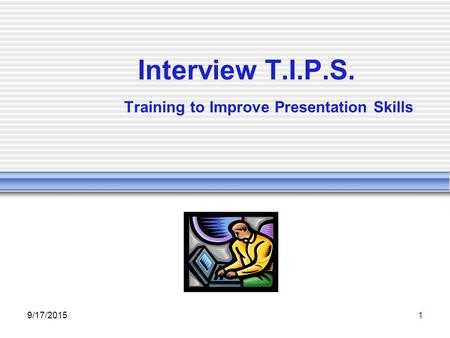 9/17/20151 Interview T.I.P.S. Training to Improve Presentation Skills.