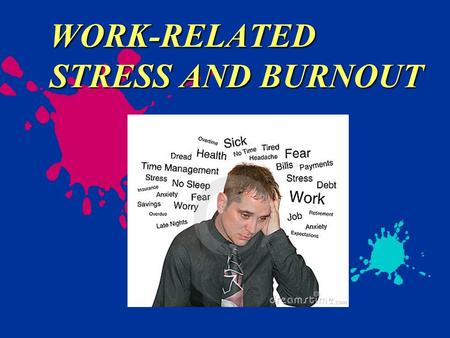 WORK-RELATED STRESS AND BURNOUT. Objectives Identify signs and symptoms of stress, reality shock, and burnout Describe the impact of stress, reality shock,