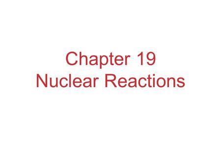 Chapter 19 Nuclear Reactions. The Nucleus Remember that the nucleus is comprised of the two nucleons, protons and neutrons. The number of protons is the.