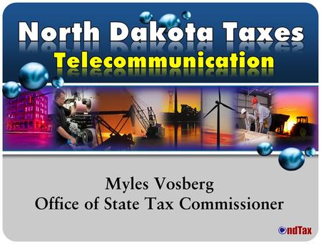 Myles Vosberg Office of State Tax Commissioner. Taxes imposed on telecommunication services  North Dakota and local Sales and Use Taxes  N.D.C.C. Chapters.