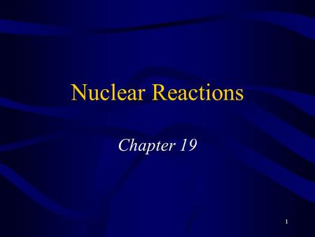 Nuclear Reactions Chapter 19