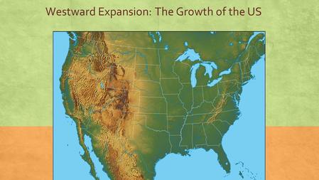 Westward Expansion: The Growth of the US. The Growth of the US: How Did it Happen? What do you think? How do you think the US grew from thirteen territories.