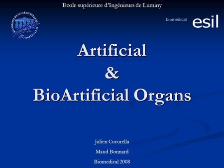 Artificial & BioArtificial Organs Ecole supérieure d’Ingénieurs de Luminy Julien Cucurella Maud Bonnard Biomedical 2008.