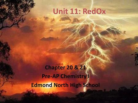 Unit 11: RedOx Chapter 20 & 21 Pre-AP Chemistry I Edmond North High School.