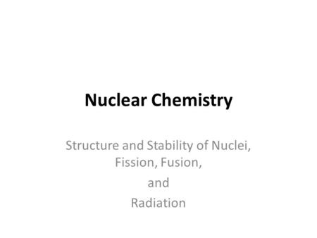 Structure and Stability of Nuclei, Fission, Fusion, and Radiation
