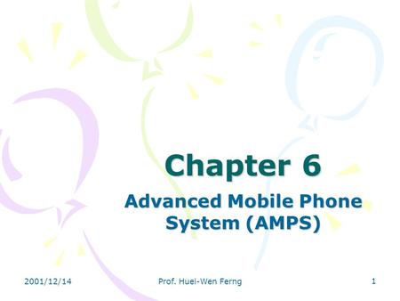 2001/12/14Prof. Huei-Wen Ferng 1 Chapter 6 Advanced Mobile Phone System (AMPS)