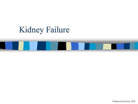 Kidney Failure Noadswood Science, 2012. Kidney Failure To know medical treatments for kidney failure Thursday, September 17, 2015.