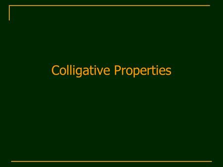 Colligative Properties. Colligative Properties  Colligative properties depend on quantity of solute molecules.  Vapor pressure lowering  Boiling point.