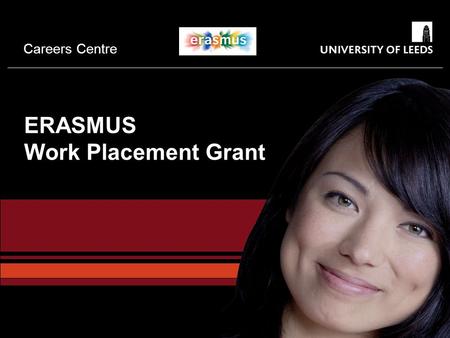Careers Centre ERASMUS Work Placement Grant. Careers Centre Main message about work placements in general  If you are thinking of taking a Year in Industry,