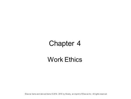 Elsevier items and derived items © 2014, 2010 by Mosby, an imprint of Elsevier Inc. All rights reserved. Chapter 4 Work Ethics.