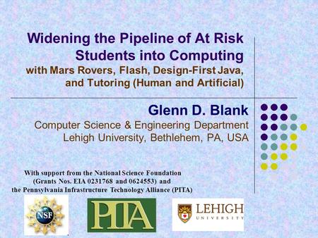 Widening the Pipeline of At Risk Students into Computing with Mars Rovers, Flash, Design-First Java, and Tutoring (Human and Artificial) Glenn D. Blank.