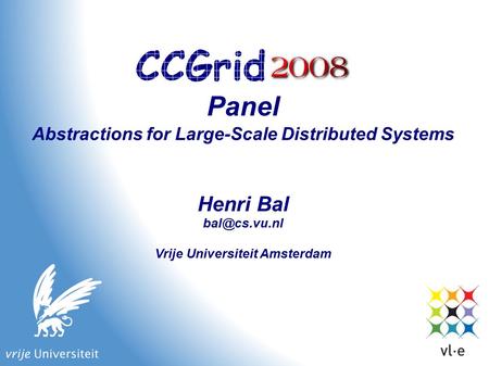 Panel Abstractions for Large-Scale Distributed Systems Henri Bal Vrije Universiteit Amsterdam.