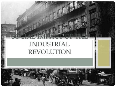 SOCIAL IMPACT OF THE INDUSTRIAL REVOLUTION. DO NOW: 2/7/13 How has life changed since the 1750s? What will life be like for the farmers/peasants who move.