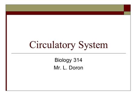 Circulatory System Biology 314 Mr. L. Doron. Definition  The bodily system consisting of the heart, blood vessels, and blood that circulates blood throughout.