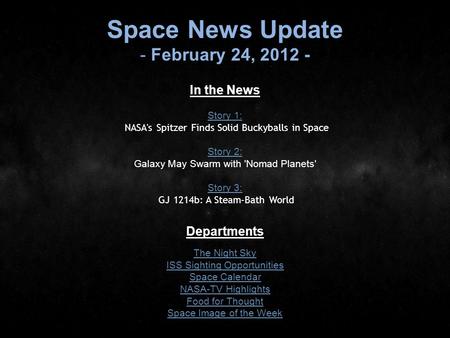 Space News Update - February 24, 2012 - In the News Story 1: Story 1: NASA's Spitzer Finds Solid Buckyballs in Space Story 2: Story 2: Galaxy May Swarm.
