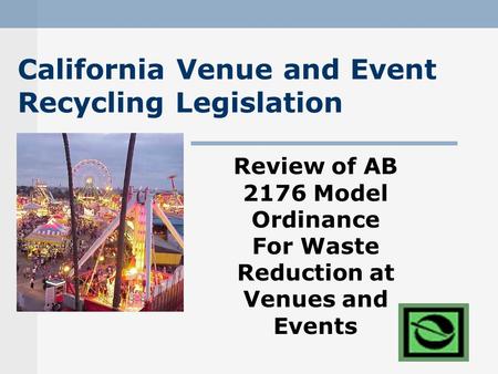 California Venue and Event Recycling Legislation Review of AB 2176 Model Ordinance For Waste Reduction at Venues and Events.