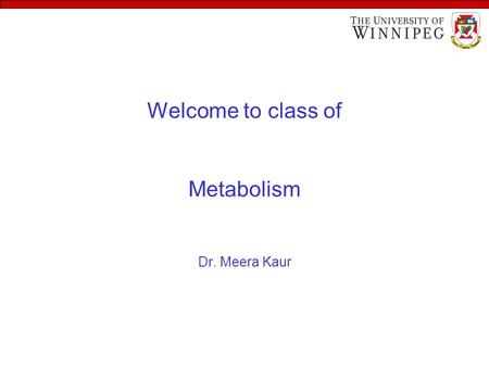 Welcome to class of Metabolism Dr. Meera Kaur. What is metabolism? Metabolism is all the chemical reactions done by living organism. Virtually all chemical.